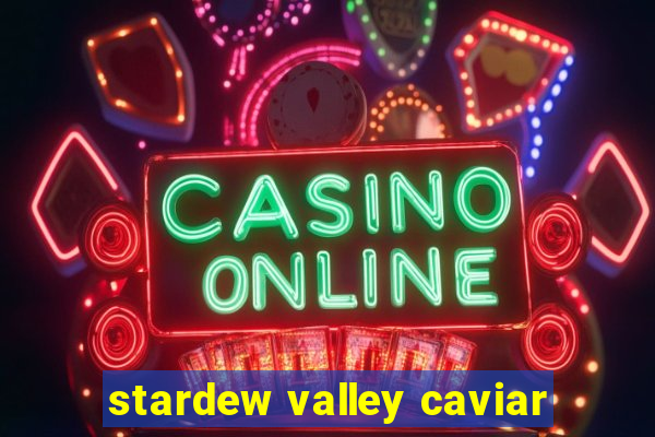 stardew valley caviar